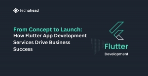 From Concept to Launch: How Flutter App Development Drives Business Success