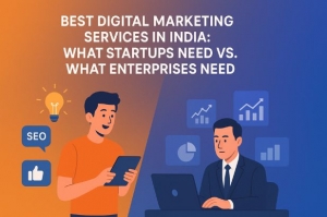 Best Digital Marketing Services in India: What Startups Need vs. What Enterprises Need