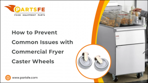 How to Prevent Common Issues with Commercial Fryer Caster Wheels