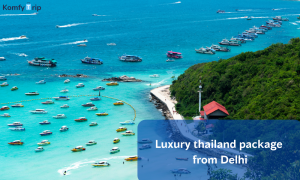 Discover an Unforgettable Luxury Thailand Package from Delhi with KomfyTrip