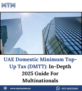 UAE Domestic Minimum Top-Up Tax (DMTT): In-Depth 2025 Guide For Multinationals