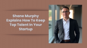 Shane Murphy Explains How To Keep Top Talent In Your Startup