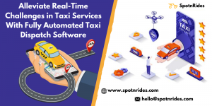 Alleviate Real-Time Challenges in Taxi Services With Fully Automated Taxi Dispatch Software
