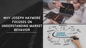 Why Joseph Haymore Focuses on Understanding Market Behavior