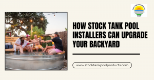 How Stock Tank Pool Installers Can Upgrade Your Backyard