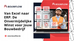 Van Excel naar ERP: De Onvermijdelijke Winst voor Jouw Bouwbedrijf