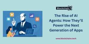 The Rise of AI Agents: How They’ll Power the Next Generation of Apps