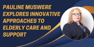 Pauline Muswere Explores Innovative Approaches to Elderly Care and Support