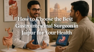 How to Choose the Best Gastrointestinal Surgeon in Jaipur for Your Health