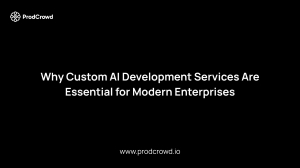 Why Custom AI Development Services Are Essential for Modern Enterprises