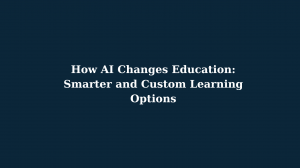 How AI Changes Education: Smarter and Custom Learning Options