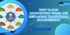 Why Cloud Accounting Firms Are Replacing Traditional Bookkeeping