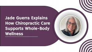 Jade Guerra Explains How Chiropractic Care Supports Whole-Body Wellness
