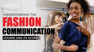 Understanding the Fashion Communication Course and Its Scope