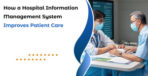 How a Hospital Information Management System Improves Patient Care