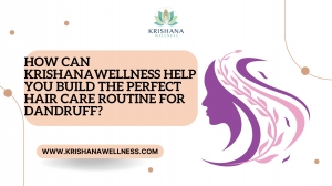 How Can KrishanaWellness Help You Build the Perfect Hair Care Routine for Dandruff?
