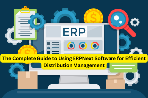 The Complete Guide to Using ERPNext Software for Efficient Distribution Management