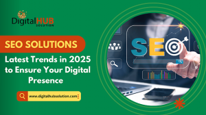 SEO Solutions: Latest Trends in 2025 to Ensure Your Digital Presence