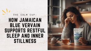 The Calm Cup: How Jamaican Blue Vervain Supports Restful Sleep and Inner Stillness