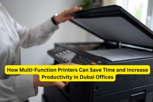 How Multi-Function Printers Can Save Time and Increase Productivity in Dubai Offices