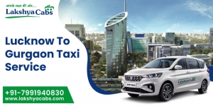 My Memorable Journey with Lakshya Cabs – The Best Lucknow to Gurgaon Taxi Service Experience