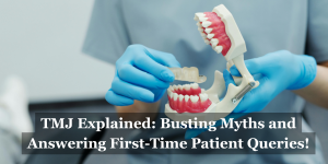 TMJ Explained: Busting Myths and Answering First-Time Patient Queries!