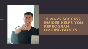 10 Ways Success Insider Helps You Reprogram Limiting Beliefs