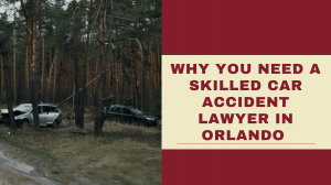 Why You Need a Skilled Car Accident Lawyer in Orlando