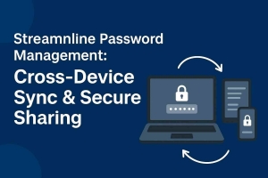 Streamline Password Management: Cross-Device Sync & Secure Sharing