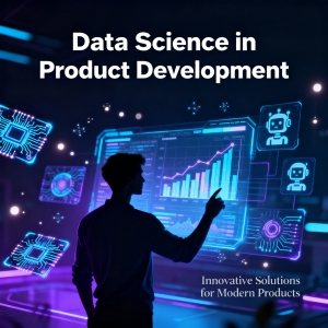 The Role of Data Science in Modern Product Development