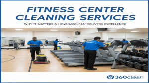 Fitness Center Cleaning Services: Why It Matters & How 360clean Delivers Excellence