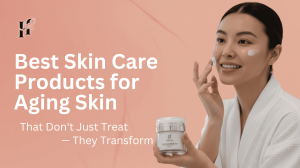 Best Skin Care Products for Aging Skin That Don't Just Treat — They Transform