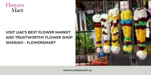Visit UAE's Best flower market and trustworthy flower shop Sharjah - FlowersMart