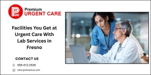 Facilities You Get at Urgent Care With Lab Services in Fresno