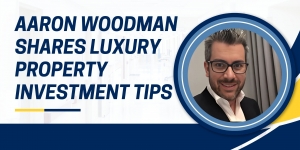 Aaron Woodman Shares Luxury Property Investment Tips