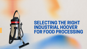 How to Choose an Industrial Hoover Vacuum for food Processing Environment? 