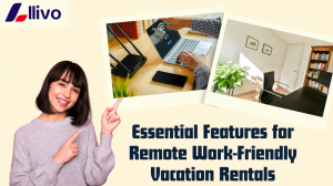 Essential Features for Remote Work-Friendly Vacation Rentals