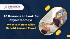 10 Reasons to Look for Physiotherapy: What It Is, How Will It Benefit You and More?