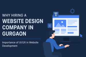Why Hiring a Website Design Company in Gurgaon is the Smartest Move for Your Business