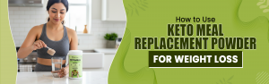 How to Use Keto Meal Replacement Powder for Weight Loss