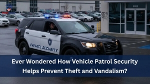 Ever Wondered How Vehicle Patrol Security Helps Prevent Theft and Vandalism?	