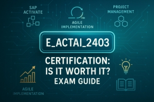 Is the E_ACTAI_2403 Certification Worth It? Benefits, Format & Exam Insights