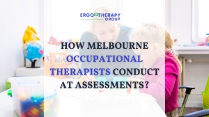 How Melbourne Occupational Therapists Conduct AT Assessments?