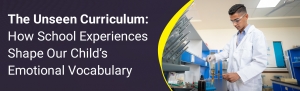 The Unseen Curriculum: How School Experiences Shape Our Child’s Emotional Vocabulary