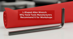 L-Shaped Allen Wrench: Why Hand Tools Manufacturers Recommend It for Workshops