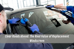 Clear Roads Ahead: The Real Value of Replacement Windscreen