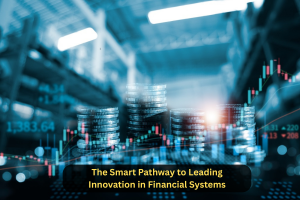 The Smart Pathway to Leading Innovation in Financial Systems