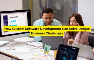 How Custom Software Development Can Solve Unique Business Challenges