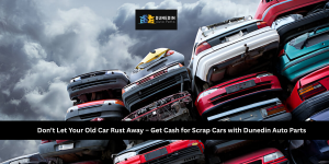 Don't Let Your Old Car Rust Away – Get Cash for Scrap Cars with Dunedin Auto Parts