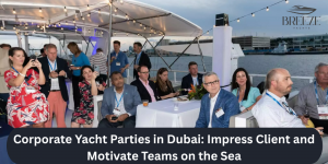 Corporate Yacht Parties in Dubai: Impress Client and Motivate Teams on the Sea